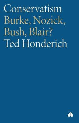 Conservatism: Burke, Nozick, Bush, Blair? Ted Honderich 9780745321295
