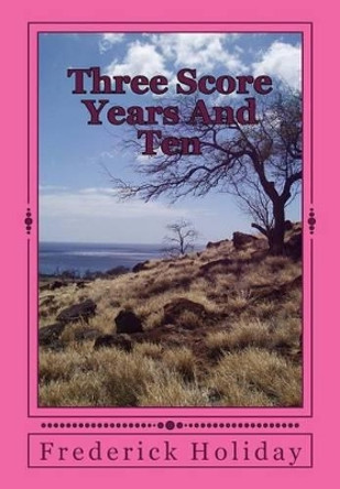 Three Score Years And Ten: Tears From An Open Sky by Frederick Holiday 9781496066329