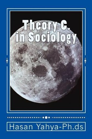 Theory C. in Sociology by Hasan Yahya Ph Ds 9781496119001