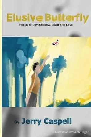 Elusive Butterfly: Poems of Joy, Sorrow, Light and Love by Jerry Caspell 9781496123589