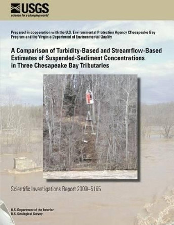 A Comparison of Turbidity-Based and Streamflow-Based Estimates of Suspended-Sediment Concentrations in Three Chesapeake Bay Tributaries by U S Department of the Interior 9781496124104