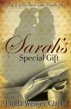 Sarah's Special Gift: A Family Saga in Bear Lake, Idaho by Linda Weaver Clarke 9781481232548