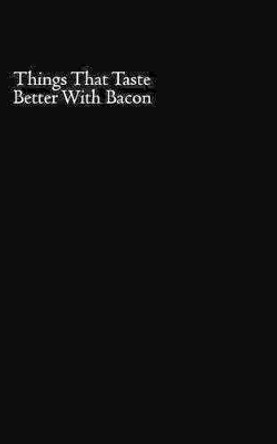 Things That Taste Better With Bacon by Randal Um 9781496152701