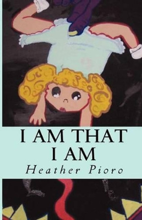 I Am That I Am by Heather Pioro 9781481862967