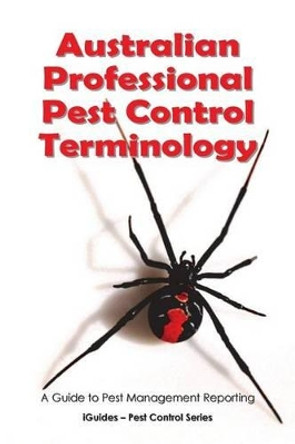 Australian Professional Pest Control Terminology: A Guide to Pest Management Reporting by Iguides 9781481908894