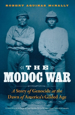 The Modoc War: A Story of Genocide at the Dawn of America's Gilded Age by Robert Aquinas McNally 9781496224910