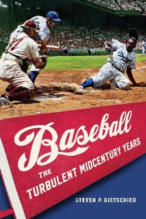 Baseball: The Turbulent Midcentury Years by Steven P. Gietschier 9781496235374
