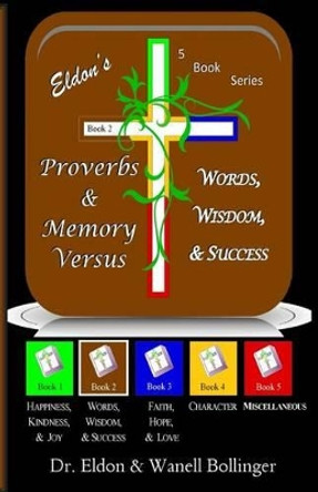 Eldon's Proverbs & Memory Verses: Words, Wisdom, & Success by Eldon & Wanell Bollinger 9781497304789