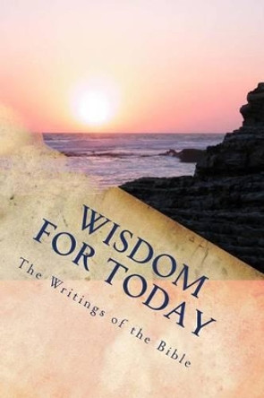 Wisdom for Today: The Writings of the Bible by Kimberly M Hartfield 9781497317321