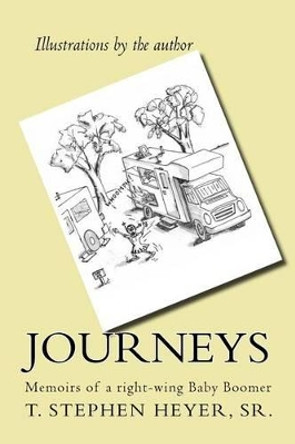 Journeys: Memoirs of a right-wing Baby Boomer by T Stephen Heyer Sr 9781497342941