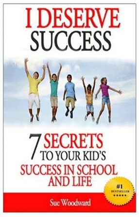 I Deserve Success - 7 Secrets to Your Kid's Success in School and Life by Cliff Pelloni 9781497343269