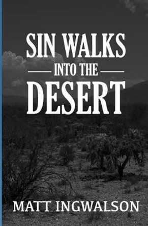 Sin Walks Into The Desert by Matt Ingwalson 9781497343405