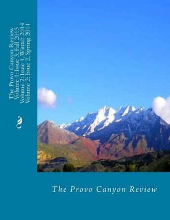 The Provo Canyon Review Volume 1; Issue 3 and Volume 2; Issue 1 and 2 by Provo Canyon Review 9781497349780