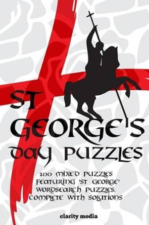 St George's Day Puzzles: 100 mixed puzzles featuring St George wordsearch puzzles by Clarity Media 9781497324015