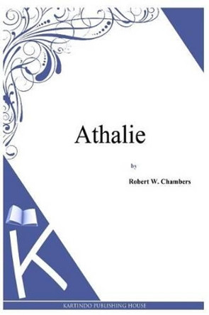 Athalie by Robert W Chambers 9781497333628