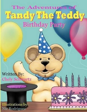 The Adventures of &quot;Tandy The Teddy&quot;: The Birthday Party by Chely Schwartz 9781482612936