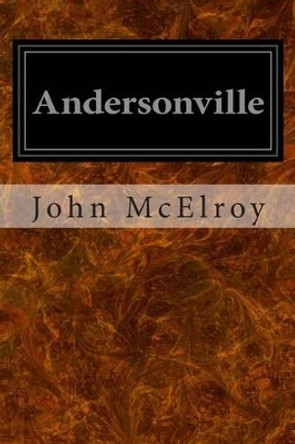 Andersonville: A Story of Rebel Military Prisons by John McElroy 9781497351257