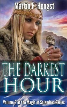 The Darkest Hour: A Magic of Solendrea Novel by Martin F Hengst 9781483921945