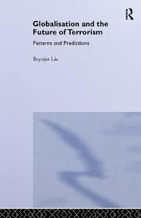 Globalisation and the Future of Terrorism: Patterns and Predictions by Brynjar Lia