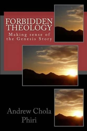 Forbidden Theology: Making sense of the Genesis story by Andrew Chola Phiri 9781497411555