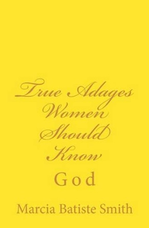 True Adages Women Should Know: God by Marcia Batiste Smith 9781497429598