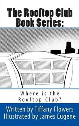 The Rooftop Club Book Series: Where Is the Rooftop Club? by Tiffany a Flowers 9781497436060