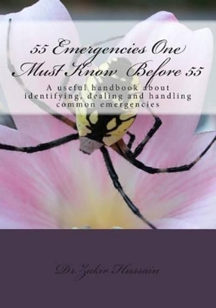 55 Emergencies One Must Know Before 55: A useful handbook about identifying, dealing, handling common emergencies by Zakir Hussain Dr 9781483985428