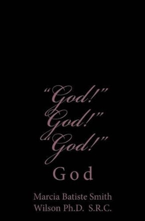 &quot;God!&quot; God!&quot; &quot;God!&quot;: God by Marcia Batiste Smit Wilson Ph D S R C 9781497457942