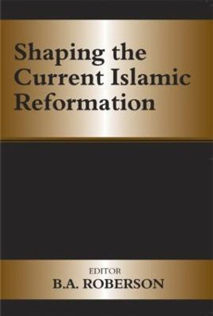 Shaping the Current Islamic Reformation by B. A. Roberson