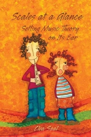 Scales at a Glance: Setting Music Theory on Its Ear by Clea Saal 9781484063934