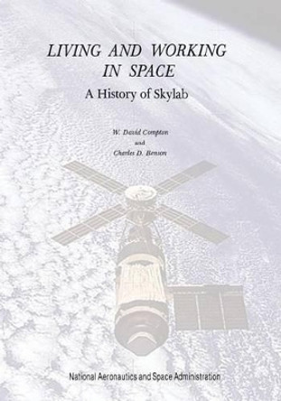 Living and Working in Space: A History of Skylab by W David Compton 9781497451346