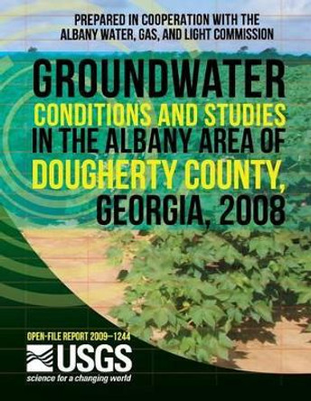 Groundwater Conditions and Studies in the Albany Area of Dougherty County, Georgia, 2008 by U S Department of the Interior 9781497455139