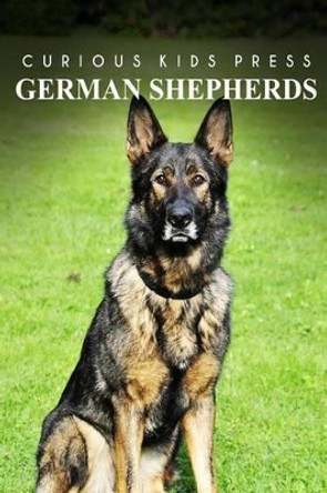 German Shepherds - Curious Kids Press: Kids book about animals and wildlife, Children's books 4-6 by Curious Kids Press 9781497506282