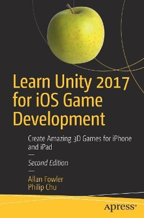 Learn Unity 2017 for iOS Game Development: Create Amazing 3D Games for iPhone and iPad by Allan Fowler 9781484231739