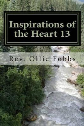 Inspirations of the Heart 13: A Line of Spirit Driven poetry by Ollie B Fobbs Jr 9781497489608