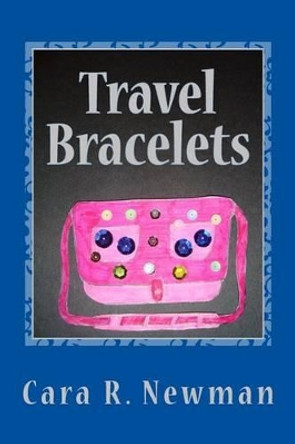 Travel Bracelets by Cara Rose Newman 9781497497894