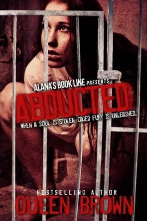 Abducted (When a soul is stolen, caged fury is unleashed) by Queen Brown 9781497510289