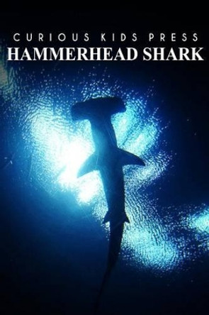 Hammerhead Shark - Curious Kids Press: Kids book about animals and wildlife, Children's books 4-6 by Curious Kids Press 9781497517714