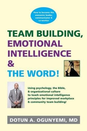 Team Building, Emotional Intelligence & The Word by MD Dotun a Ogunyemi 9781484856543