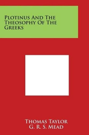 Plotinus and the Theosophy of the Greeks by Thomas Taylor 9781497936362