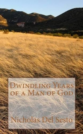 Dwindling Years of a Man of God by Nicholas Del Sesto 9781497583658