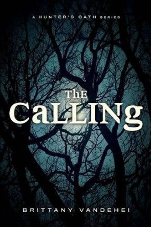 The Calling: A Hunter's Oath by Brittany Vandehei 9781497595095