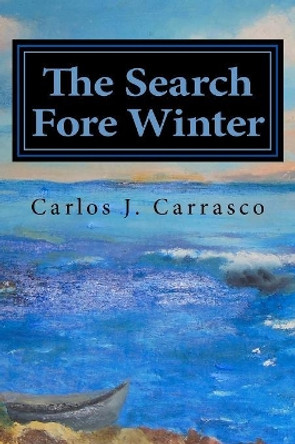 The Search Fore Winter: Lessons from the Cornfield and Keys to a New Life, Foundations Fore the New History by Carlos J Carrasco 9781490952758