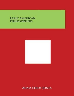 Early American Philosophers by Adam Leroy Jones 9781497943131