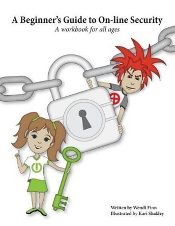 A Beginner's Guide to On-line Security: A workbook for all ages by Kari Shakely 9781491032268