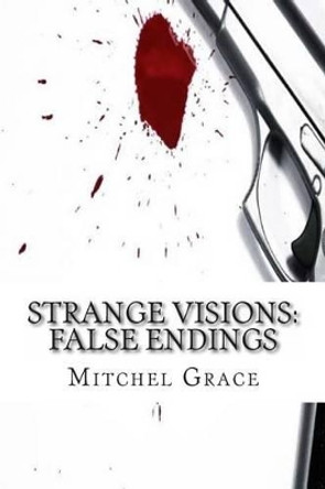 Strange Visions: False Endings by Mitchel Grace 9781493504435