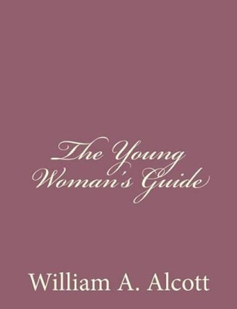 The Young Woman's Guide by William a Alcott 9781494328481