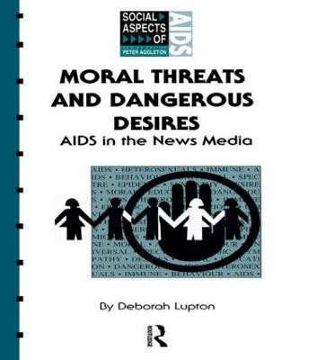 Moral Threats and Dangerous Desires: AIDS in the News Media Deborah Lupton 9780748401802