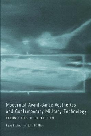 Modernist Avant-Garde Aesthetics and Contemporary Military Technology: Technicities of Perception by Ryan Bishop