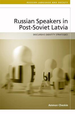 Russian Speakers in Post-Soviet Latvia: Discursive Identity Strategies by Ammon Cheskin